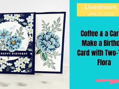 Coffee & a Card - Make a Birthday Card with Two-Tone Flora