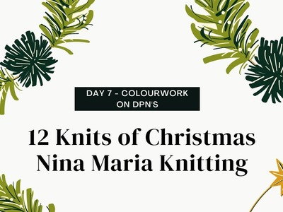 Day 7 - The 12 Days of Christmas - Colourwork on DPNs - Nina Maria Knitting