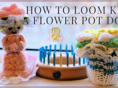 How to Loom Knit a Flower Pot Doll