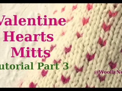 Valentine Hearts Mitts Tutorial Part 3, How to knit Valentine Mittens,  Knitting Colourwork Pattern.