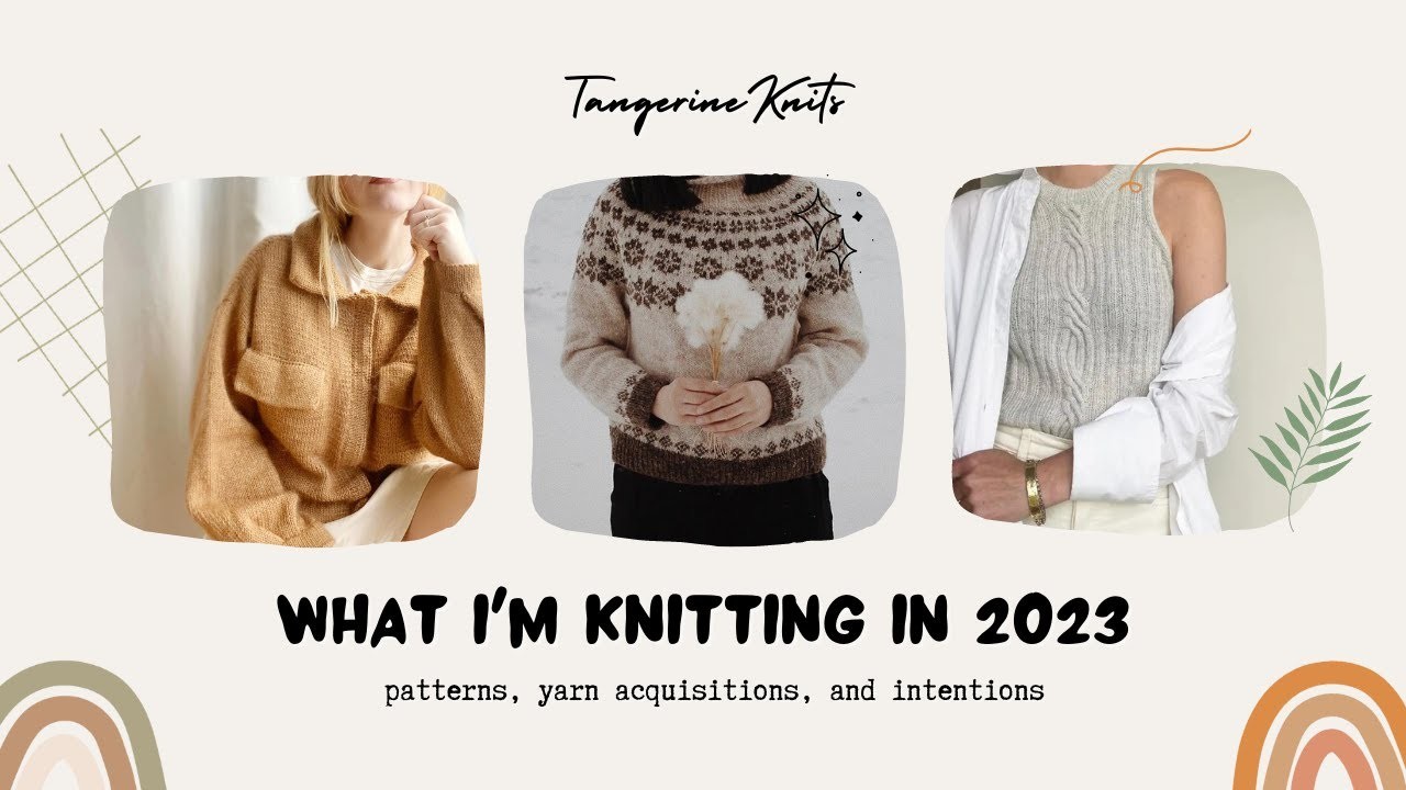 What I'm Knitting in 2023!. 10 Patterns for Sweaters & Summer Tops. Knitting Intentions