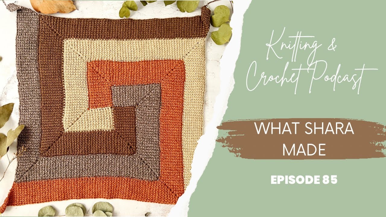 What Shara Made Knitting and Crochet Podcast Episode 85
