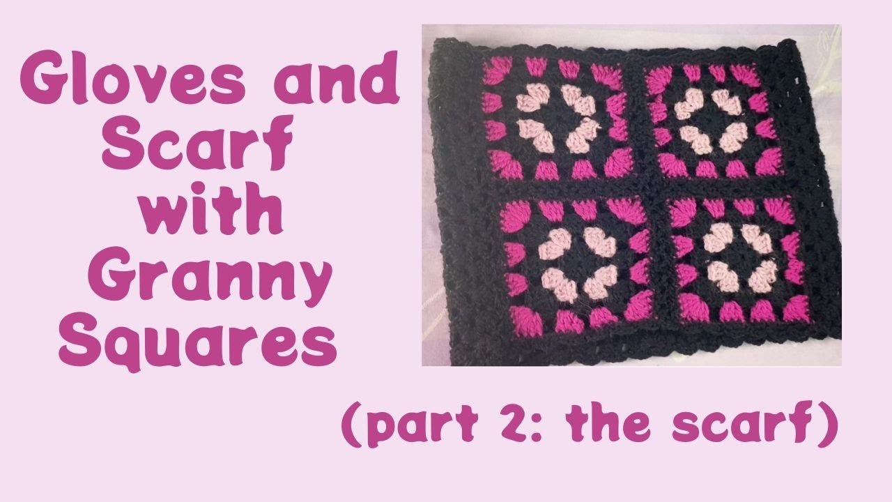 Gloves and Scarf with Granny Squares (part 2: the scarf)