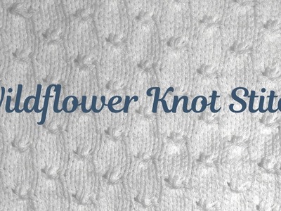Wildflower Knot Stitch | Week 8 - Winter Stitch Sampler Knit Along