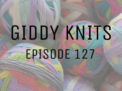 Giddy Knits - Episode 127