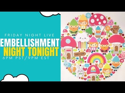Friday Night Live 2.17.23 Embellishment Night -giveaway is closed, thanks!