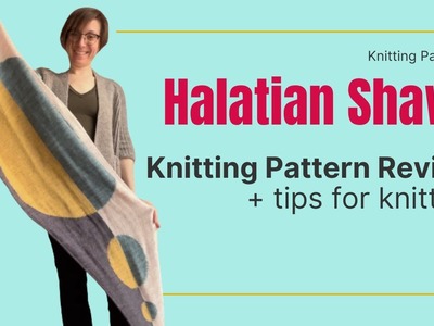 Halatian Shawl Knitting Pattern Review + tips for knitting