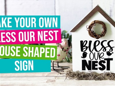 Make Your Own Bless Our Nest House Shaped Sign with Your Cricut | Cricut Spring Project Idea