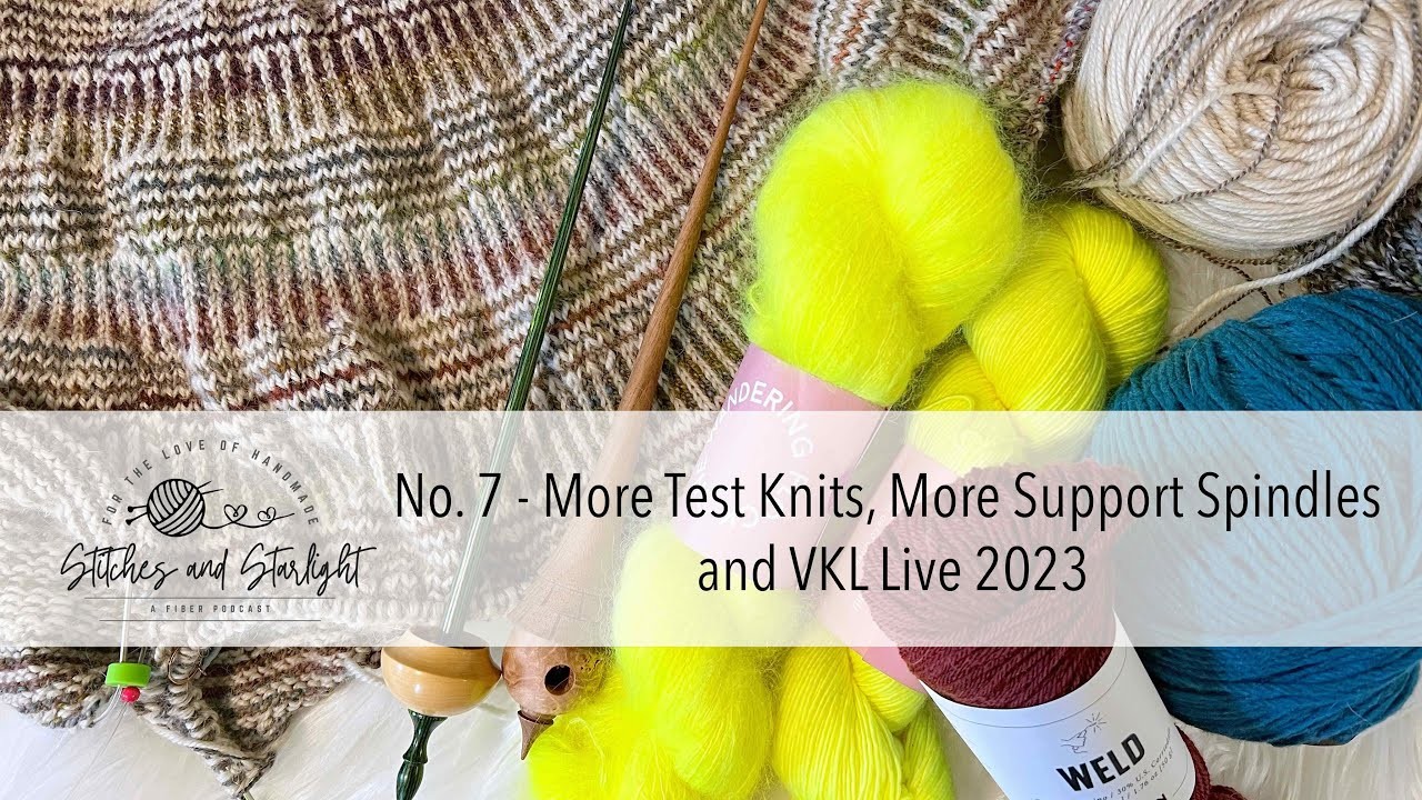 More Test Knits, More Support Spindles and VKL Live 2023 | Stitches and Starlight Podcast No. 7