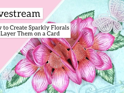 How To Create Sparkly Florals and Layer Them on a Card