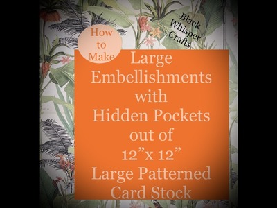 How to made Large Embellishments with Hidden Pockets from 12"x12'" Large Pattered Card Stock