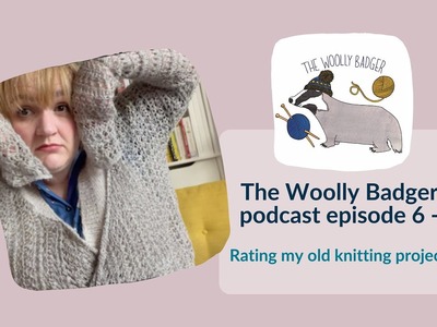 Rating my old knitting projects -The Woolly Badger knitting podcast episode 6