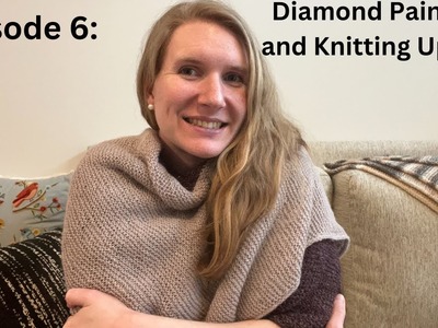 Uncultured Purls -- Episode 6: Diamond Painting and Knitting Update