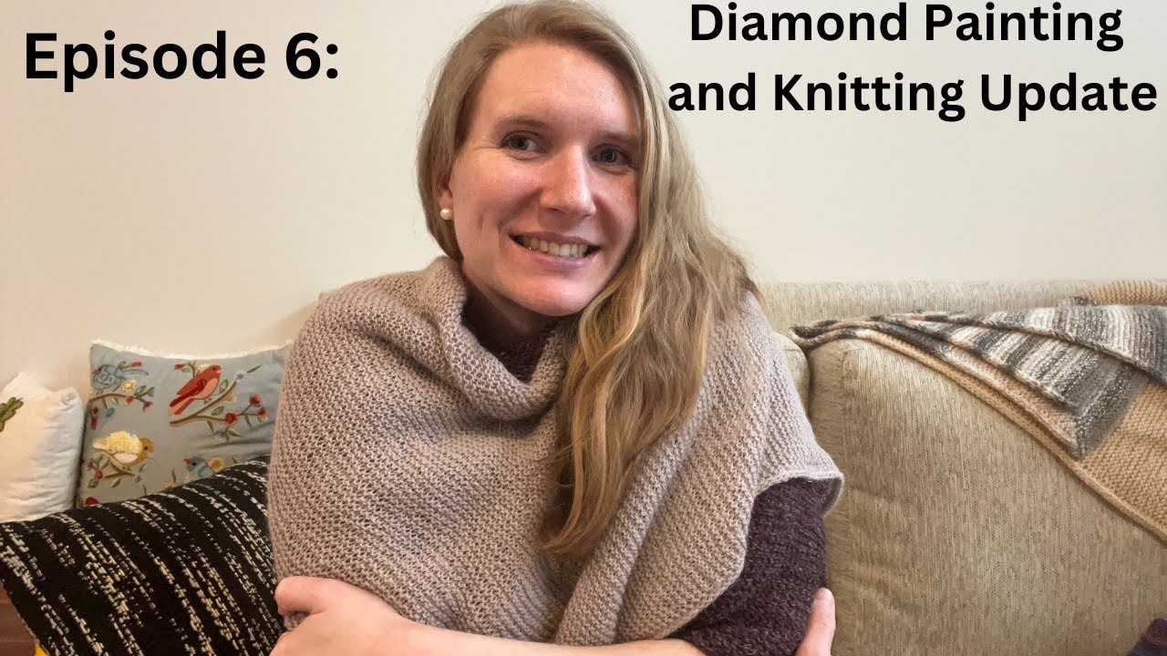 Uncultured Purls -- Episode 6: Diamond Painting and Knitting Update