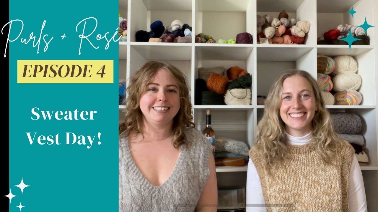 Purls + Rosé Ep. 4: Sweater Vest Day